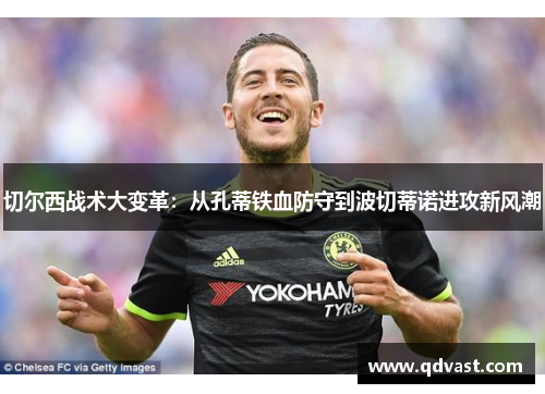 切尔西战术大变革：从孔蒂铁血防守到波切蒂诺进攻新风潮