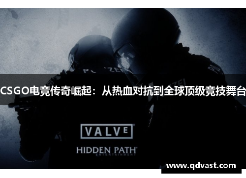 CSGO电竞传奇崛起：从热血对抗到全球顶级竞技舞台
