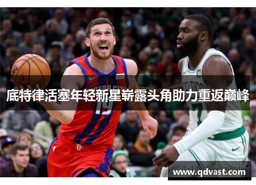 底特律活塞年轻新星崭露头角助力重返巅峰