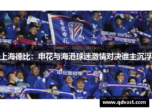 上海德比：申花与海港球迷激情对决谁主沉浮