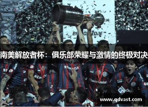 南美解放者杯：俱乐部荣耀与激情的终极对决