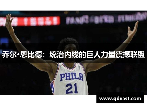 乔尔·恩比德：统治内线的巨人力量震撼联盟