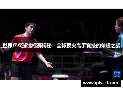 世界乒乓球锦标赛揭秘：全球顶尖高手竞技的荣耀之战