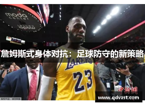 詹姆斯式身体对抗：足球防守的新策略