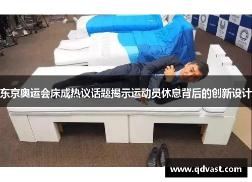东京奥运会床成热议话题揭示运动员休息背后的创新设计